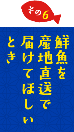 鮮魚を産地直送で届けてほしいとき